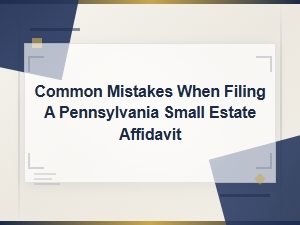 Pennsylvania Small Estate Affidavit Mistakes to Avoid