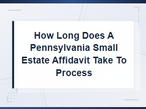 How Long Does a Pa Small Estate Affidavit Take