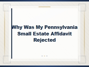 Why Your Pennsylvania Small Estate Affidavit Was Rejected