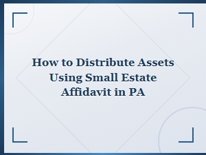How to Use a Small Estate Affidavit in Pa