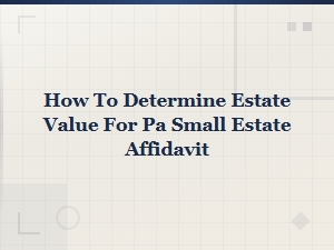 How to Determine Estate Value for a Pa Small Estate Affidavit