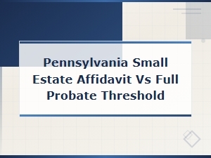 Pennsylvania Small Estate Affidavit vs Probate Threshold